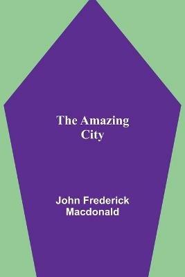 The Amazing City - John Frederick MacDonald - cover