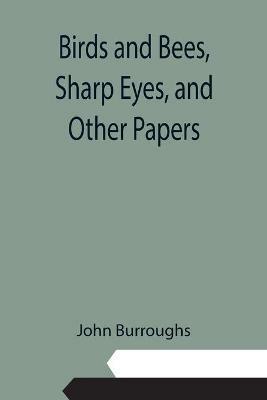 Birds and Bees, Sharp Eyes, and Other Papers - John Burroughs - cover