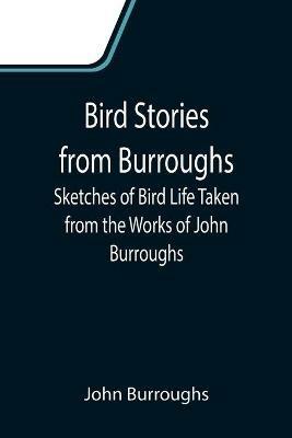 Bird Stories from Burroughs; Sketches of Bird Life Taken from the Works of John Burroughs - John Burroughs - cover