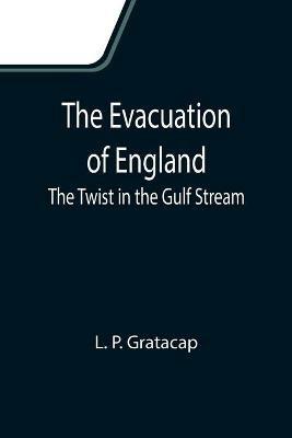 The Evacuation of England: The Twist in the Gulf Stream - L P Gratacap - cover