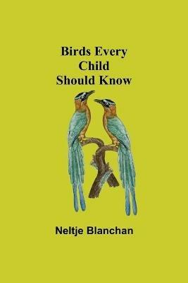 Birds Every Child Should Know - Neltje Blanchan - cover
