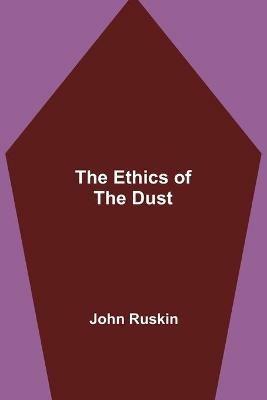 The Ethics of the Dust - John Ruskin - cover