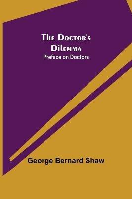 The Doctor's Dilemma: Preface on Doctors - George Bernard Shaw - cover