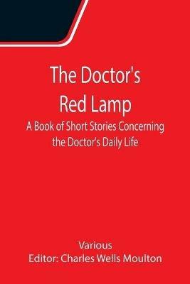 The Doctor's Red Lamp A Book of Short Stories Concerning the Doctor's Daily Life - Various - cover