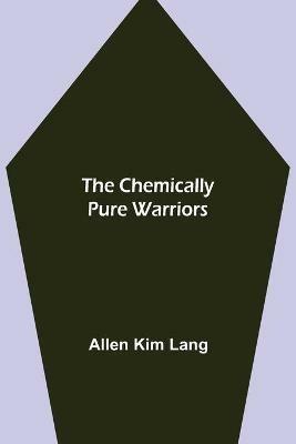 The Chemically Pure Warriors - Allen Kim Lang - cover