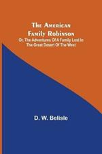 The American Family Robinson; or, The Adventures of a Family lost in the Great Desert of the West