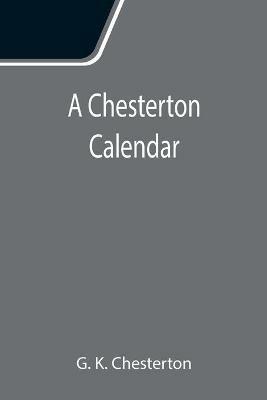 A Chesterton Calendar; Compiled from the writings of 'G.K.C.' both in verse and in prose. With a section apart for the moveable feasts. - G K Chesterton - cover