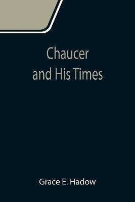 Chaucer and His Times - Grace E Hadow - cover
