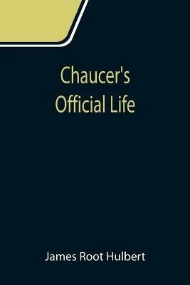 Chaucer's Official Life - James Root Hulbert - cover