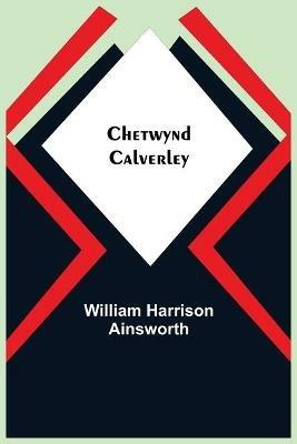 Chetwynd Calverley - William Harrison Ainsworth - cover