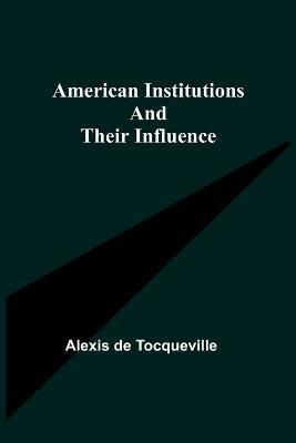 American Institutions and Their Influence - Alexis de Tocqueville - cover