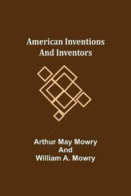 American Inventions and Inventors - Arthur May Mowry,William A Mowry - cover