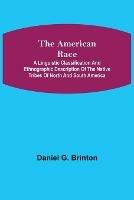 The American Race; A Linguistic Classification and Ethnographic Description of the Native Tribes of North and South America