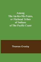 Among the An-ko-me-nums, or Flathead Tribes of Indians of the Pacific Coast