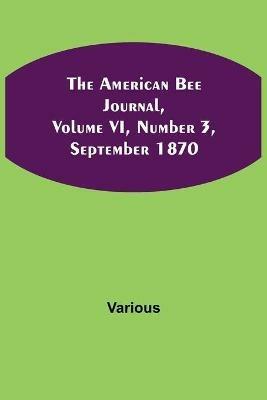 The American Bee Journal, Volume VI, Number 3, September 1870 - Various - cover