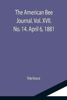 The American Bee Journal. Vol. XVII. No. 14. April 6, 1881 - Various - cover