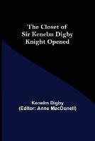 The Closet of Sir Kenelm Digby Knight Opened - Kenelm Digby - cover