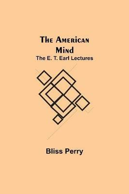 The American Mind; The E. T. Earl Lectures - Bliss Perry - cover