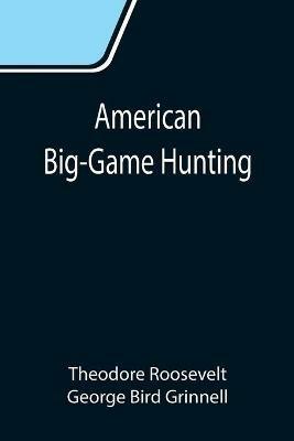 American Big-Game Hunting: The Book of the Boone and Crockett Club - Theodore Roosevelt,George Bird Grinnell - cover