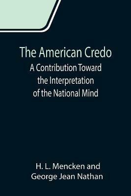 The American Credo; A Contribution Toward the Interpretation of the National Mind - H L Mencken,George Jean Nathan - cover