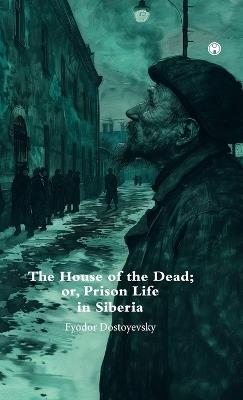 The House of the Dead or Prison Life in Siberia - Fyodor Dostoyevsky - cover