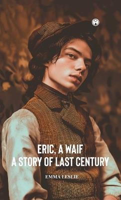 ERIC, A WAIF A Story of Last Century - Emma Leslie - cover
