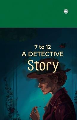 7 to 12 A Detective Story - Anna Katharine Green - cover