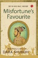 MISFORTUNE'S FAVOURITE: The Tragic End of Dara Shukoh