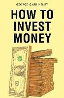 How to Invest Money - George Henry Garr - cover