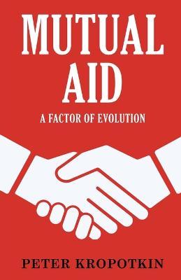 Mutual Aid: A Factor of Evolution - Peter Kropotkin - cover