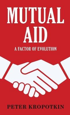 Mutual Aid: A Factor of Evolution - Peter Kropotkin - cover