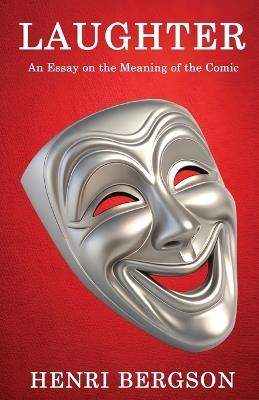 Laughter: An Essay on the Meaning of the Comic - Henri Bergson - cover