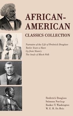 African-American Classics Collection: Narrative of the Life of Frederick Douglass, Twelve Years a Slave, Up from Slavery, The Souls of Black Folk - Frederick Douglass,Solomon Northup,Booker T Washington - cover