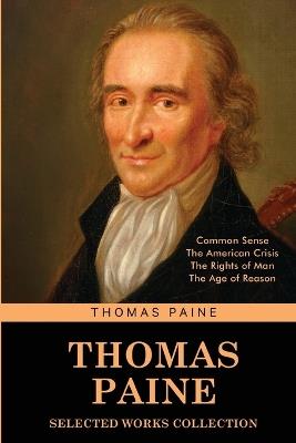 Thomas Paine Selected Works collection: Common Sense, The American Crisis, The Rights of Man, The Age of Reason - Thomas Paine - cover