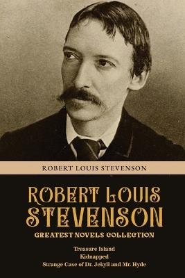 Robert Louis Stevenson Greatest Novels Collection: Treasure Island, Kidnapped, Strange Case of Dr. Jekyll and Mr. Hyde - Robert Louis Stevenson - cover
