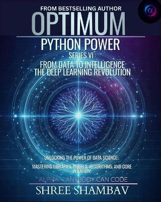 Optimum Python Power Series VI: From Data to Intelligence - The Deep Learning Revolution - Shree Shambav - cover