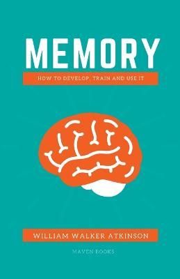 M E M O R Y: How to Develop, Train and Use It - William Walker Atkinson - cover