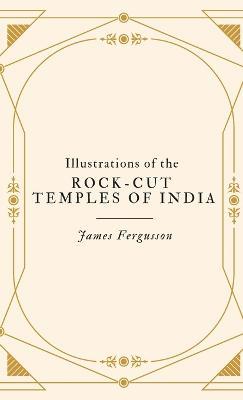 Illustrations of the Rock-Cut Temples of India - James Fergusson - cover