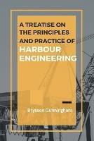 A Treatise on the Principles and Practice of Harbour Engineering - Brysson Cunningham - cover