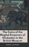 The Coins of the Moghul Emperors of Hindustan in the British Museum - Stanley Lane-Poole - cover