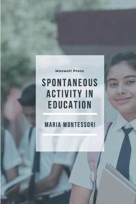Spontaneous Activity in Education - Maria Montessori - cover