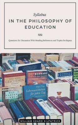 Syllabus IN THE PHILOSOPHY OF EDUCATION - William Heard Kilpatrick - cover