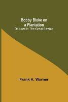 Bobby Blake on a Plantation; Or, Lost in the Great Swamp