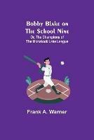 Bobby Blake on the School Nine; Or, The Champions of the Monatook Lake League