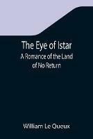 The Eye of Istar: A Romance of the Land of No Return - William Le Queux - cover