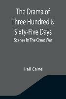 The Drama Of Three Hundred & Sixty-Five Days: Scenes In The Great War