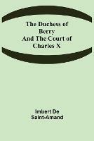 The Duchess of Berry and the Court of Charles X - Imbert De Saint-Amand - cover