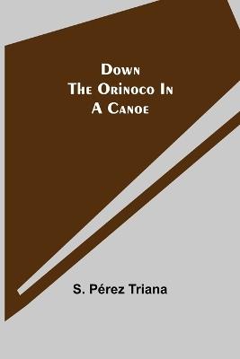 Down the Orinoco in a Canoe - S Perez Triana - cover
