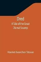 Dred: A Tale of the Great Dismal Swamp - Harriet Beecher Stowe - cover