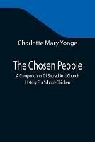 The Chosen People; A Compendium Of Sacred And Church History For School-Children